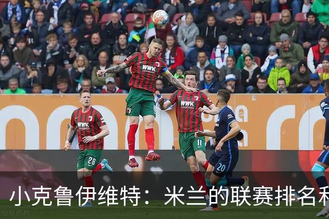 小克鲁伊维特：米兰的联赛排名和状态都很好，这会是强强对话